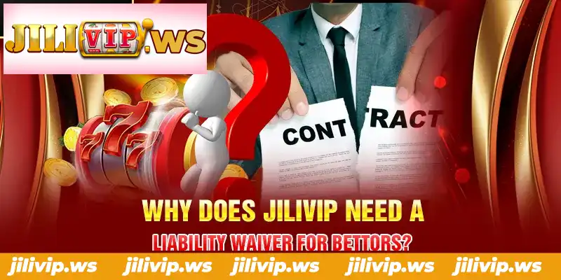 WHY DOES JILIVIP NEED A LIABILITY WAIVER FOR BETTORS