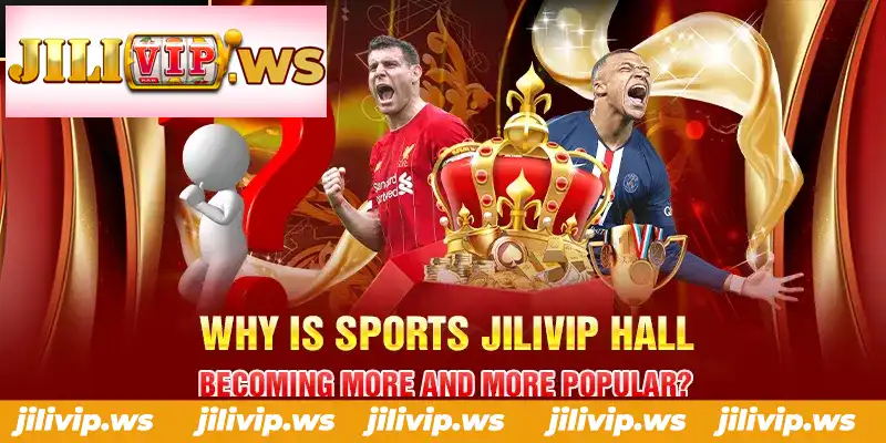 WHY IS SPORTS JILIVIP HALL BECOMING MORE AND MORE POPULAR
