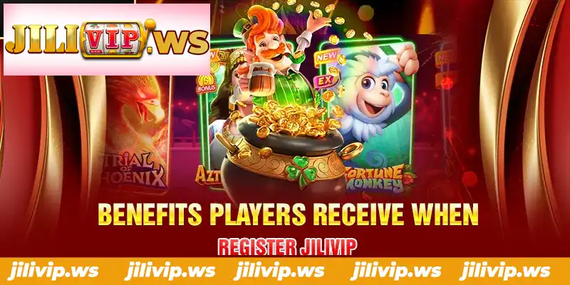 BENEFITS PLAYERS RECEIVE WHEN REGISTER JILIVIP