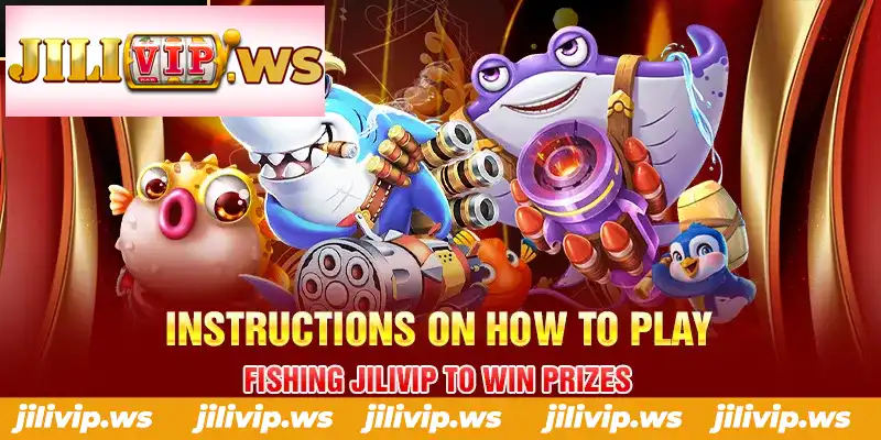 INSTRUCTIONS ON HOW TO PLAY FISHING JILIVIP TO WIN PRIZES INSTRUCTIONS ON HOW TO PLAY FISHING JILIVIP TO WIN PRIZES