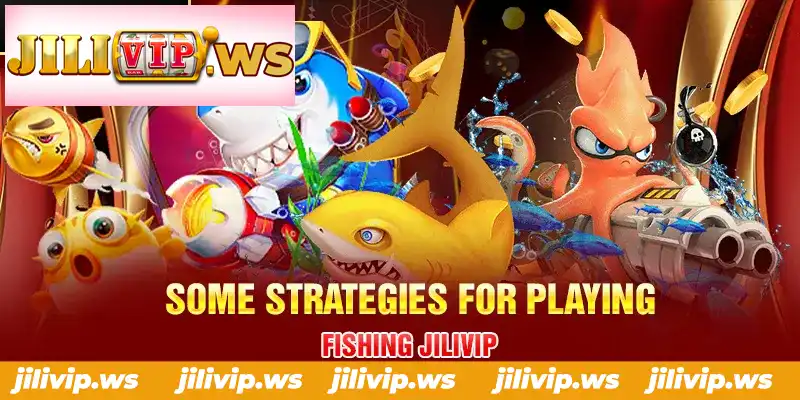 SOME STRATEGIES FOR PLAYING FISHING JILIVIP SOME STRATEGIES FOR PLAYING FISHING JILIVIP